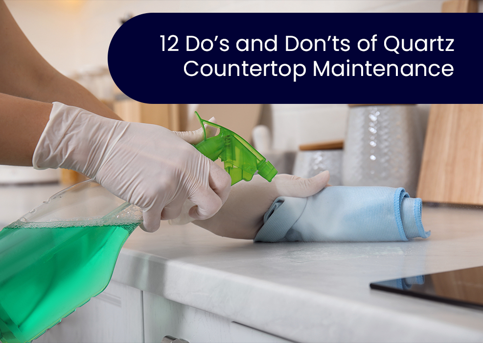 12 Do’s and Don’ts of Quartz Countertop Maintenance